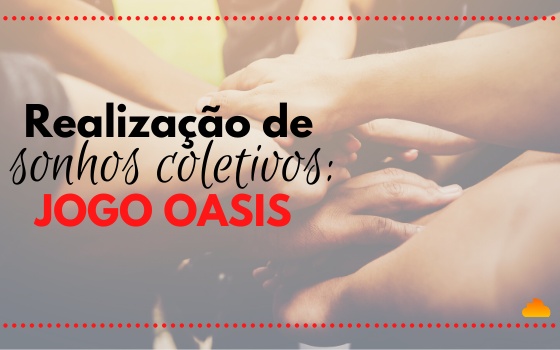 Realização de Sonhos Coletivos: Jogo Oasis