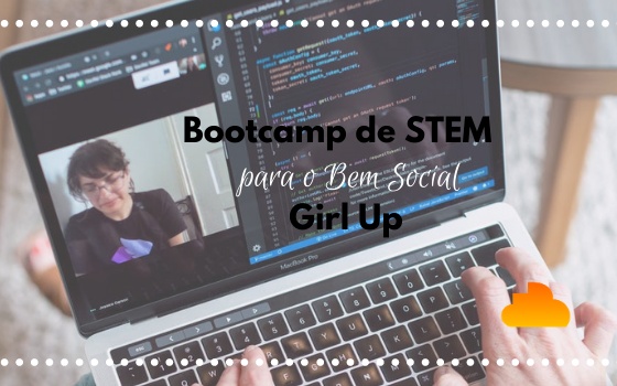 Bootcamp de STEM para o Bem Social - Girl Up