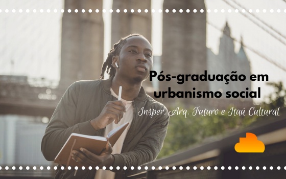 Pós-graduação em urbanismo social - Insper, Arq. Futuro e Itaú Cultural