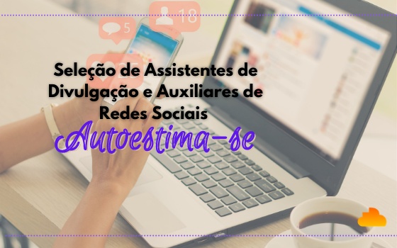 Seleção de Assistentes de Divulgação e Auxiliares de Redes Sociais: Autoestima-se